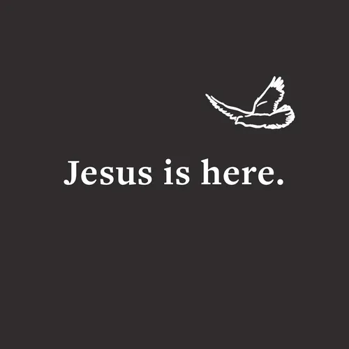 Jesus is here