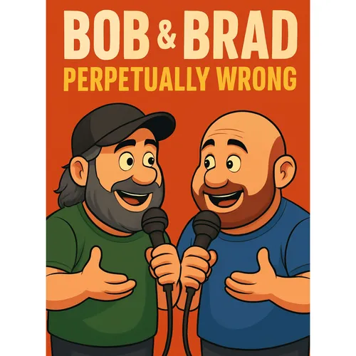 Bob & Brad Perpetually Wrong