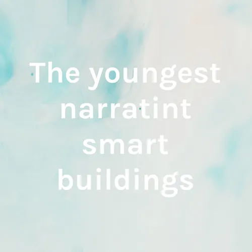The youngest narratint smart buildings