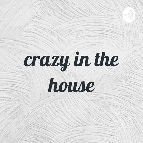 crazy in the house