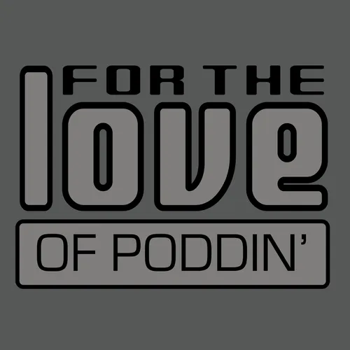 For The Love of PODDIN'