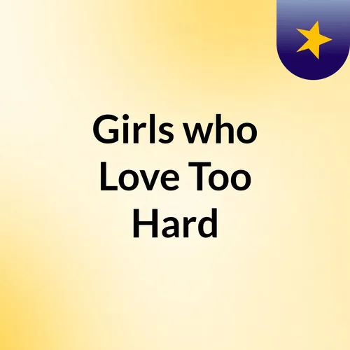 Girls who Love Too Hard