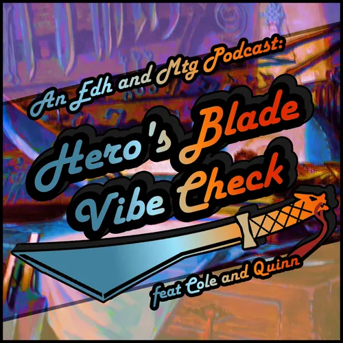 Hero's Blade Vibe Check, an EDH and MTG Podcast