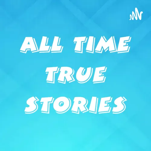ALL TIME TRUE STORIES