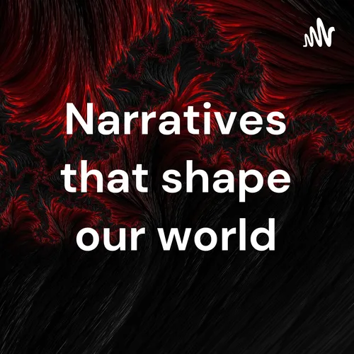 Narratives that shape our world