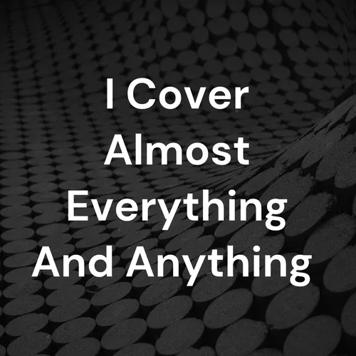 I Cover Almost Everything And Anything