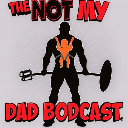 The Not My Dad Bodcast