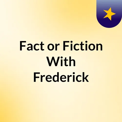 Fact or Fiction With Frederick