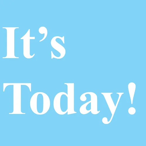 It's Today!