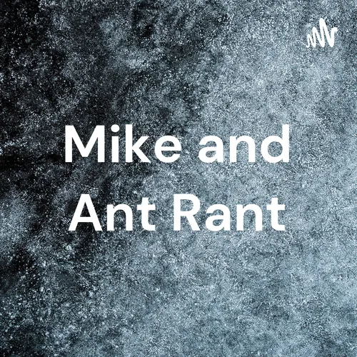 The Mike and Ant Rant