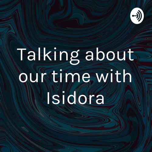 Talking about our time with Isidora