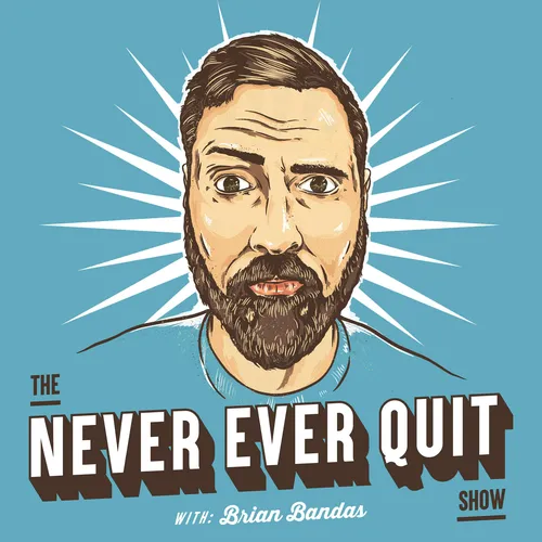 The Never Ever Quit Show with Brian Bandas