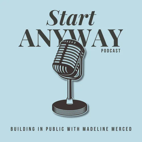 Start Anyway: Building in Public with Madeline Merced