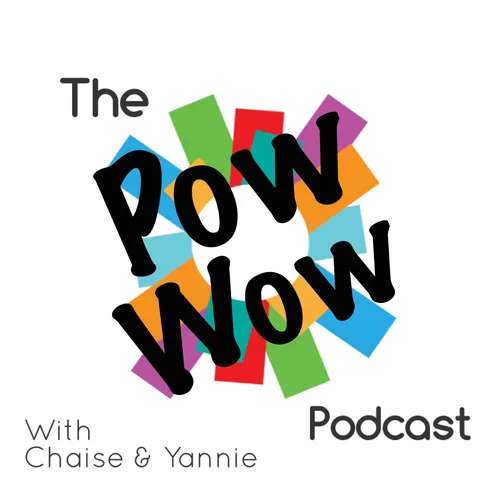 The Pow Wow Podcast w/ Chaise and Yannie