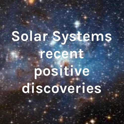 Solar Systems recent positive discoveries