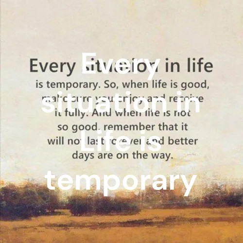 Every situation in Life is temporary
