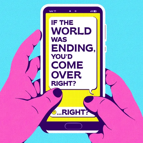 If The World Was Ending, You'd Come Over Right?
