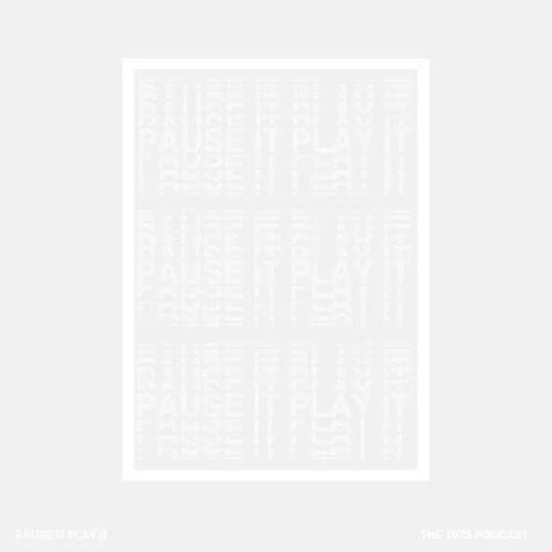 PAUSE IT PLAY IT // The 1975 Podcast