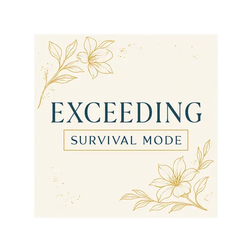 Exceeding Survival Mode. Real Talks, Real Tools, Real Transformation