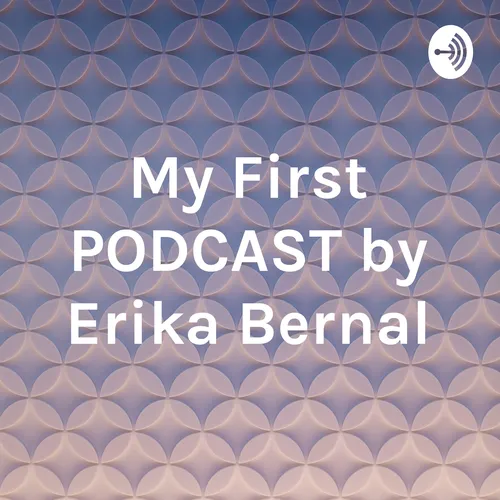 My First PODCAST by Erika Bernal