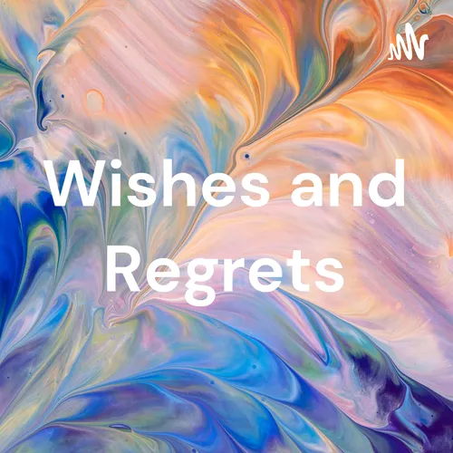 Wishes and Regrets