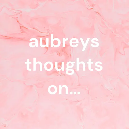 aubreys thoughts on…
