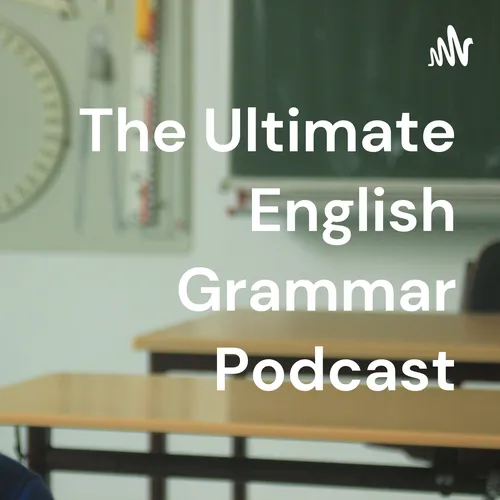 The Ultimate English Grammar Podcast