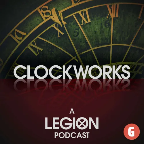 Clockworks - A Legion Podcast
