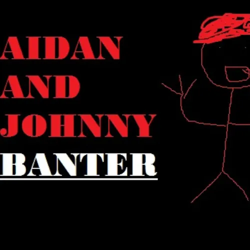 Aidan & Johnny Banter