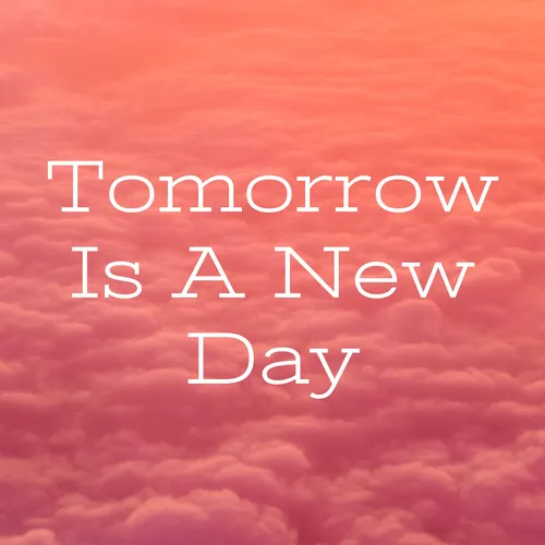 Tomorrow Is A New Day