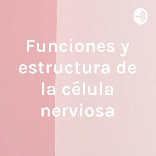 Funciones y estructura de la célula nerviosa