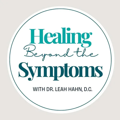 Healing Beyond the Symptoms with Dr. Leah Hahn, D.C.