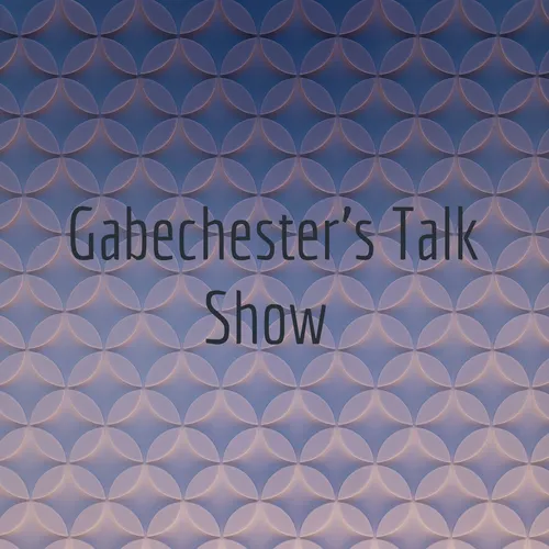 Gabechester's Talk Show