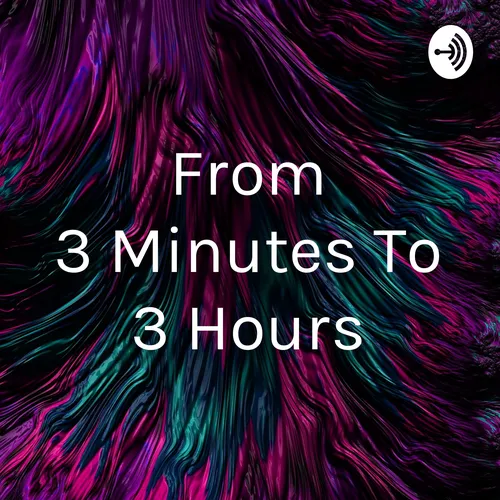 From 3 Minutes To 3 Hours