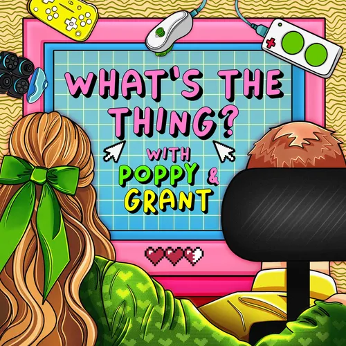 What's The Thing? With Poppy and Grant