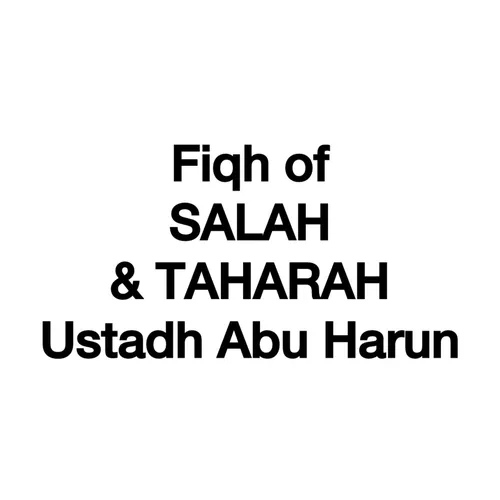 Fiqh of Taharah & Salah - Ustadh Abu Harun