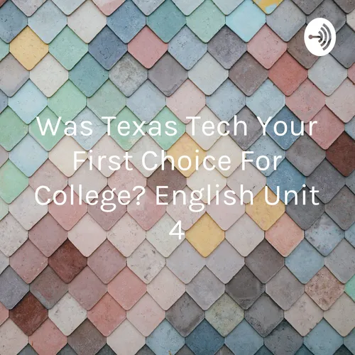 Was Texas Tech Your First Choice For College? English Unit 4