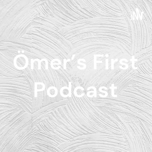 Ömer's First Podcast