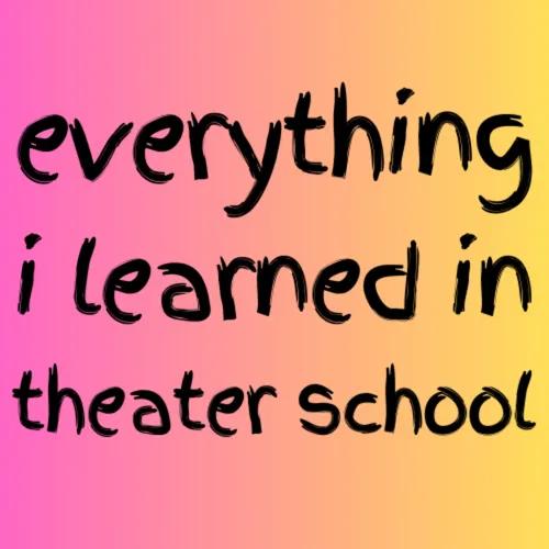 Everything I Learned in Theater School