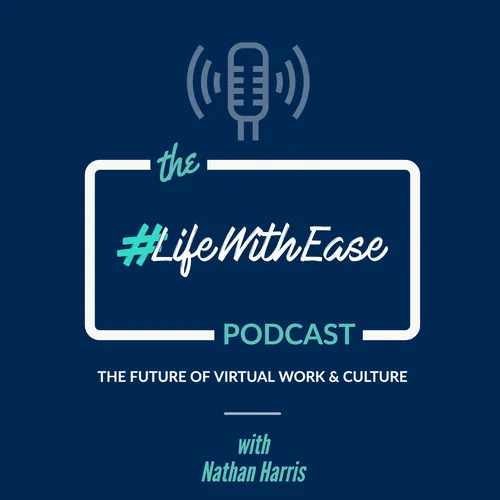 The #LIFEWITHEASE Podcast - The Future Of Virtual Work & Culture