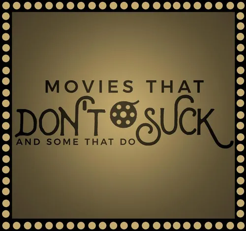 Movies That Don't Suck and Some That Do
