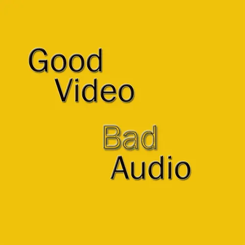 Good Video Bad Audio