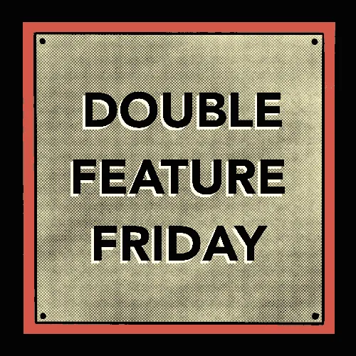 Double Feature Friday