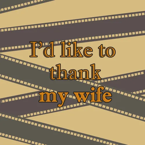 I'd Like To Thank My Wife