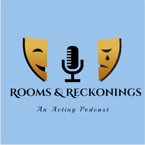 Rooms & Reckonings: An Acting Podcast