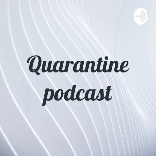 Quarantine podcast