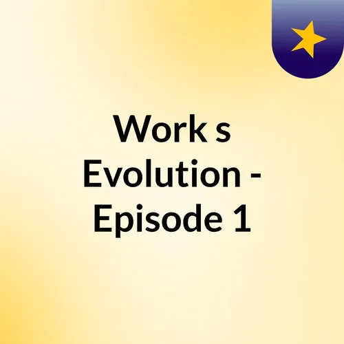 Work's Evolution - Episode 1