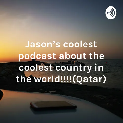 Jason's coolest podcast about the coolest country in the world!!!!(Qatar)