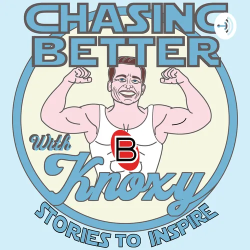 Chasing Better with Knoxy