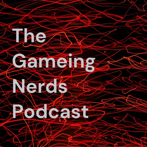 The Gameing Nerds Podcast